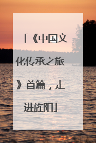 《中国文化传承之旅》首篇，走进旌阳