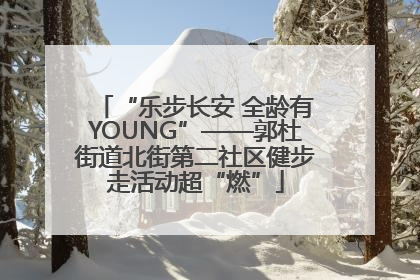 “乐步长安 全龄有YOUNG”——郭杜街道北街第二社区健步走活动超“燃”