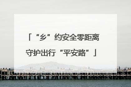 “乡”约安全零距离 守护出行“平安路”