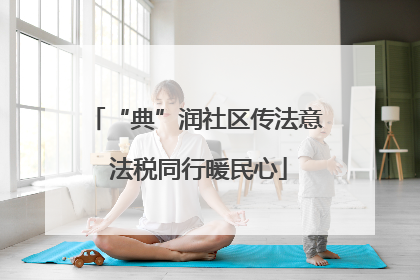 “典”润社区传法意 法税同行暖民心