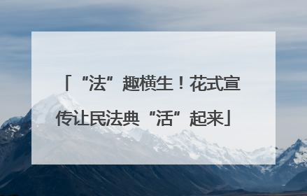 “法”趣横生！花式宣传让民法典“活”起来
