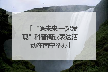 “语未来·一起发现”科普阅读表达活动在南宁举办