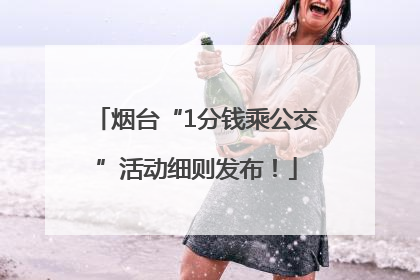 烟台“1分钱乘公交”活动细则发布！
