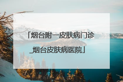 烟台附一皮肤病门诊_烟台皮肤病医院