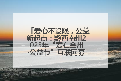 爱心不设限，公益新起点：黔西南州2025年“爱在金州·公益节”互联网募捐活动正式启动