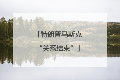 特朗普马斯克“关系结束”