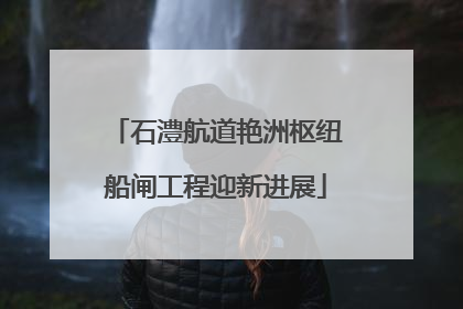 石澧航道艳洲枢纽船闸工程迎新进展