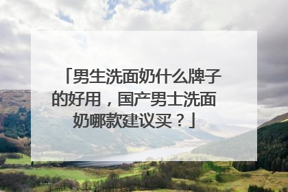 男生洗面奶什么牌子的好用，国产男士洗面奶哪款建议买？