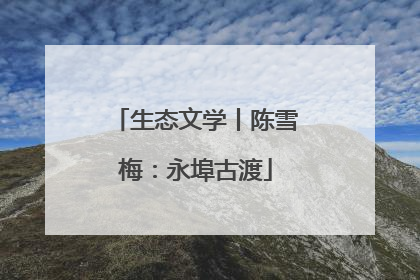 生态文学丨陈雪梅：永埠古渡