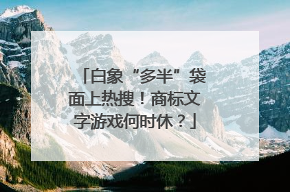 白象“多半”袋面上热搜！商标文字游戏何时休？