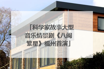 科学家故事大型音乐情景剧《八闽繁星》福州首演