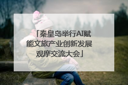 秦皇岛举行AI赋能文旅产业创新发展观摩交流大会
