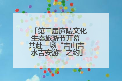 第二届庐陵文化生态旅游节开幕 共赴一场“吉山吉水吉安游”之约