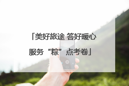 美好旅途 答好暖心服务“粽”点考卷