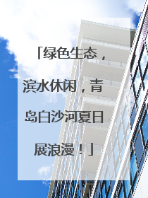 绿色生态，滨水休闲，青岛白沙河夏日展浪漫！
