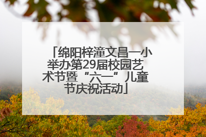 绵阳梓潼文昌一小举办第29届校园艺术节暨“六一”儿童节庆祝活动