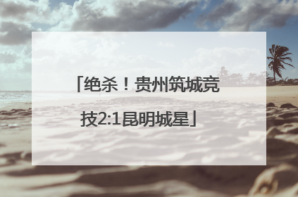 绝杀！贵州筑城竞技2:1昆明城星