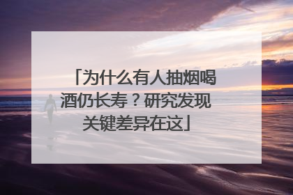 为什么有人抽烟喝酒仍长寿？研究发现关键差异在这