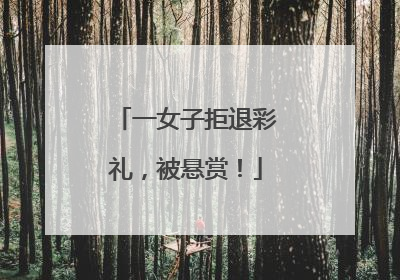 一女子拒退彩礼，被悬赏！