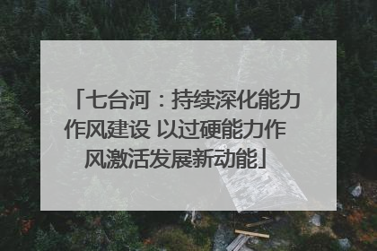 七台河：持续深化能力作风建设 以过硬能力作风激活发展新动能