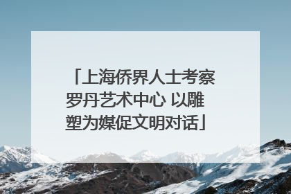 上海侨界人士考察罗丹艺术中心 以雕塑为媒促文明对话