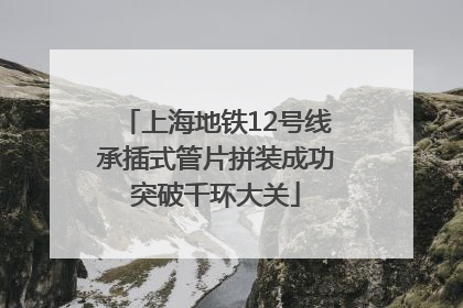 上海地铁12号线承插式管片拼装成功突破千环大关