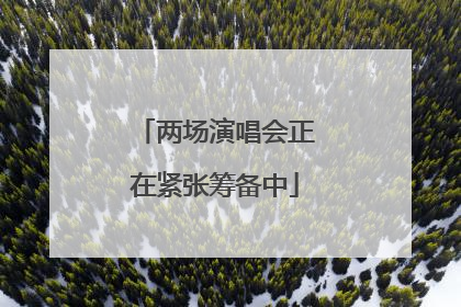 两场演唱会正在紧张筹备中