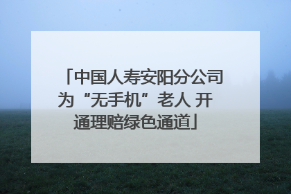 中国人寿安阳分公司为“无手机”老人 开通理赔绿色通道