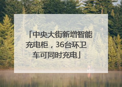 中央大街新增智能充电柜，36台环卫车可同时充电