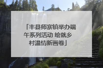 丰县师寨镇举办端午系列活动 绘就乡村温情新画卷