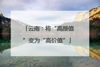 云南：将“高颜值”变为“高价值”