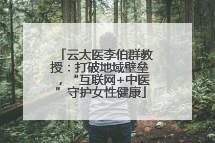 云太医李伯群教授：打破地域壁垒，“互联网+中医”守护女性健康