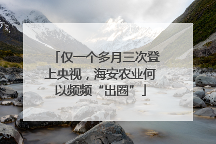 仅一个多月三次登上央视，海安农业何以频频“出圈”