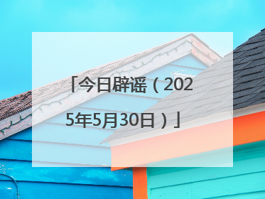 今日辟谣（2025年5月30日）