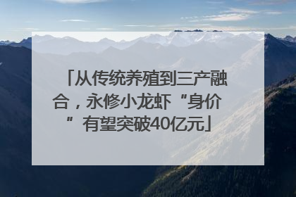从传统养殖到三产融合，永修小龙虾“身价”有望突破40亿元