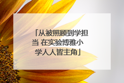 从被照顾到学担当 在实验博雅小学人人皆主角