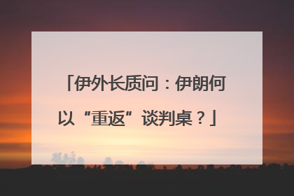 伊外长质问：伊朗何以“重返”谈判桌？