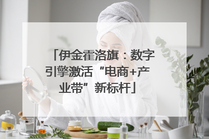 伊金霍洛旗：数字引擎激活“电商+产业带”新标杆
