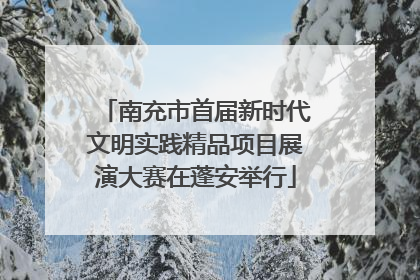 南充市首届新时代文明实践精品项目展演大赛在蓬安举行