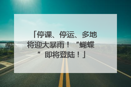 停课、停运、多地将迎大暴雨！“蝴蝶”即将登陆！