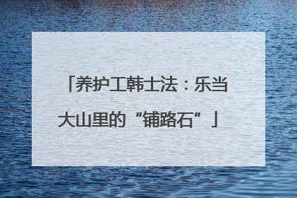养护工韩士法：乐当大山里的“铺路石”
