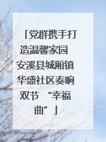 党群携手打造温馨家园 安溪县城厢镇华盛社区奏响双节 “幸福曲”