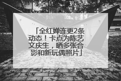 全红婵连更2条动态！卡点为陈艺文庆生，晒多张合影和新玩偶照片