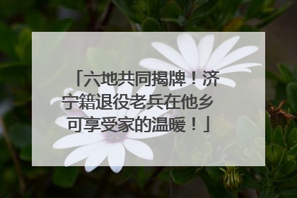 六地共同揭牌！济宁籍退役老兵在他乡可享受家的温暖！