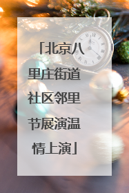 北京八里庄街道社区邻里节展演温情上演