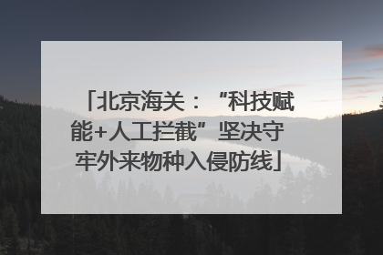 北京海关：“科技赋能+人工拦截”坚决守牢外来物种入侵防线
