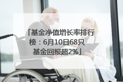 基金净值增长率排行榜：6月10日68只基金回报超2%