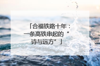 合福铁路十年：一条高铁串起的“诗与远方”
