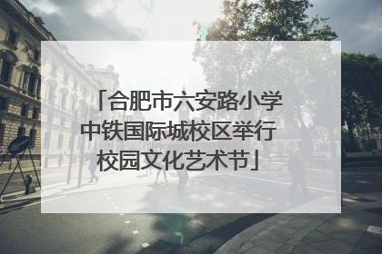 合肥市六安路小学中铁国际城校区举行校园文化艺术节
