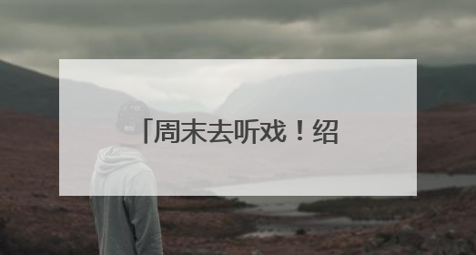 周末去听戏！绍兴老牌戏曲剧场《越乡戏苑》归来